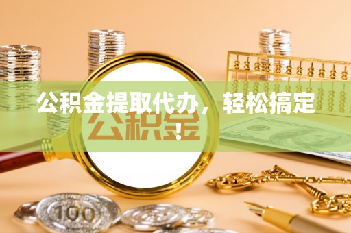 常熟公积金提取代办，轻松搞定！