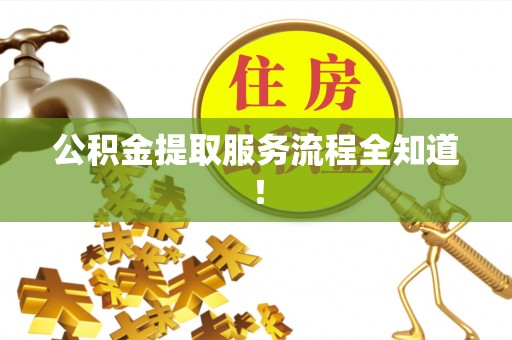 常熟公积金提取服务流程全知道！