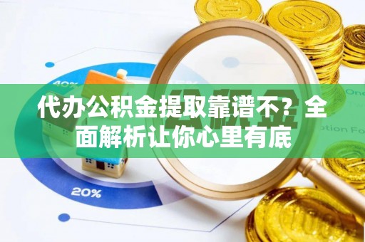 常熟代办公积金提取靠谱不？全面解析让你心里有底