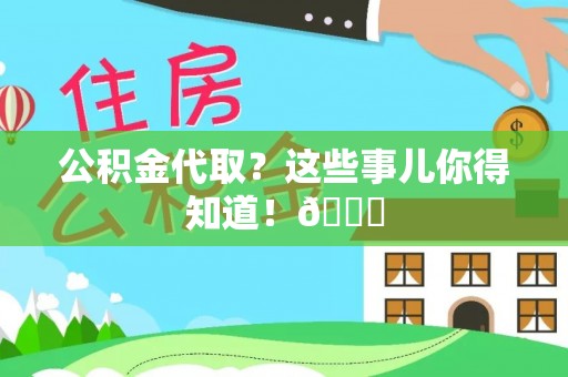 常熟公积金代取？这些事儿你得知道！😎