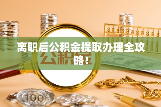 常熟离职后公积金提取办理全攻略！