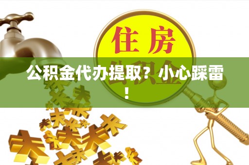 常熟公积金代办提取？小心踩雷！