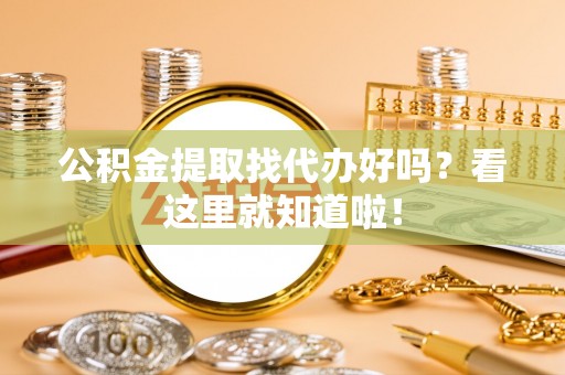 常熟公积金提取找代办好吗？看这里就知道啦！