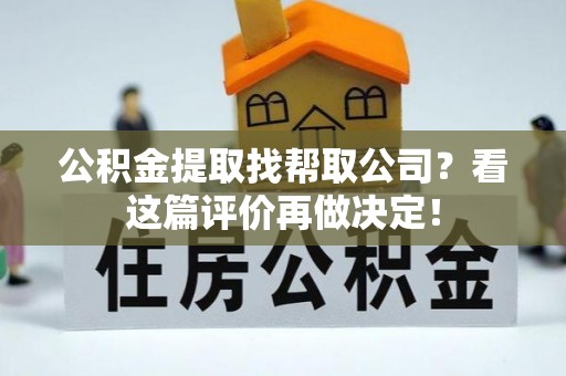 常熟公积金提取找帮取公司？看这篇评价再做决定！